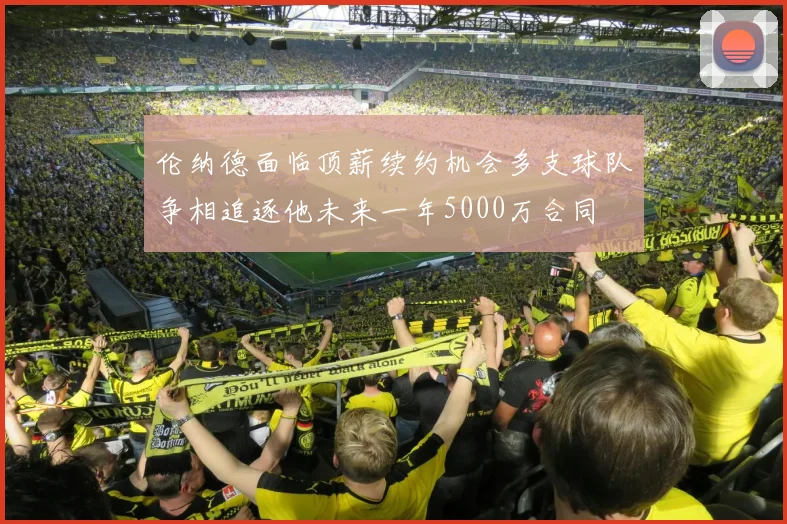 伦纳德面临顶薪续约机会多支球队争相追逐他未来一年5000万合同