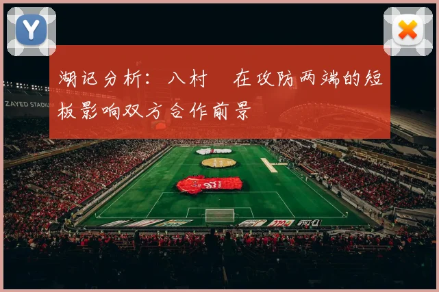 湖记分析：八村塁在攻防两端的短板影响双方合作前景