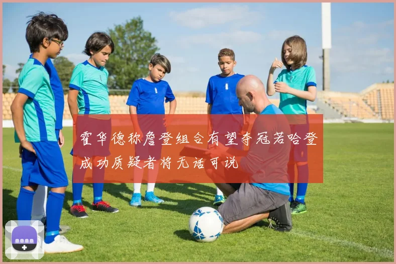 霍华德称詹登组合有望夺冠若哈登成功质疑者将无话可说